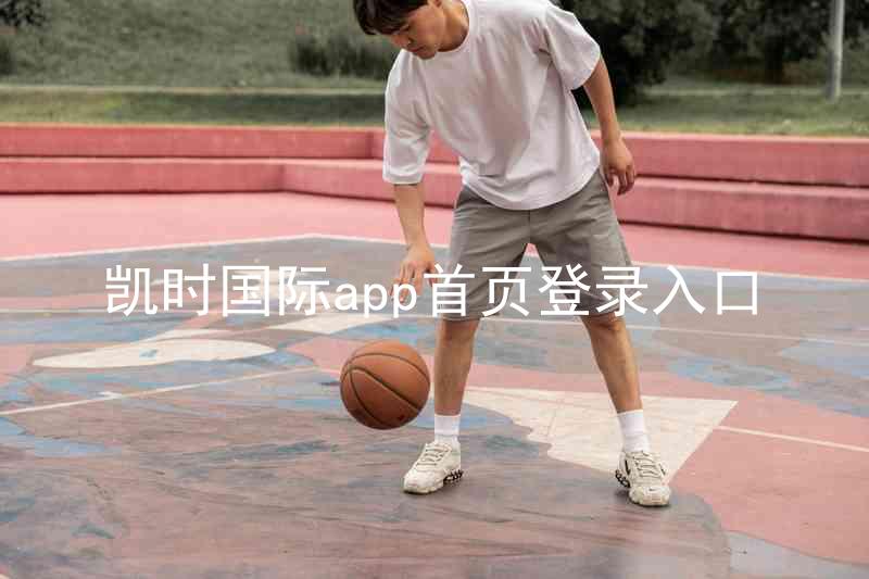 凯时国际app首页登录入口