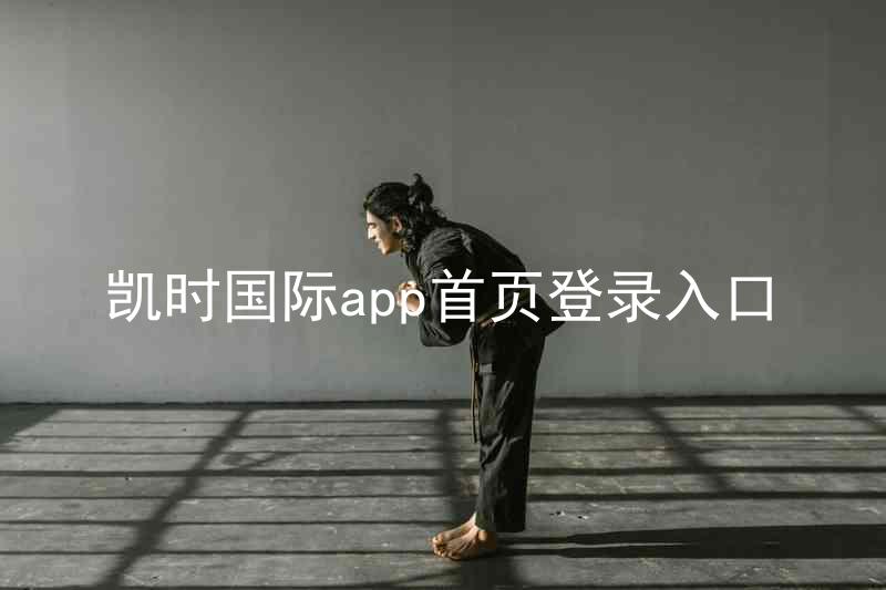 凯时国际app首页登录入口