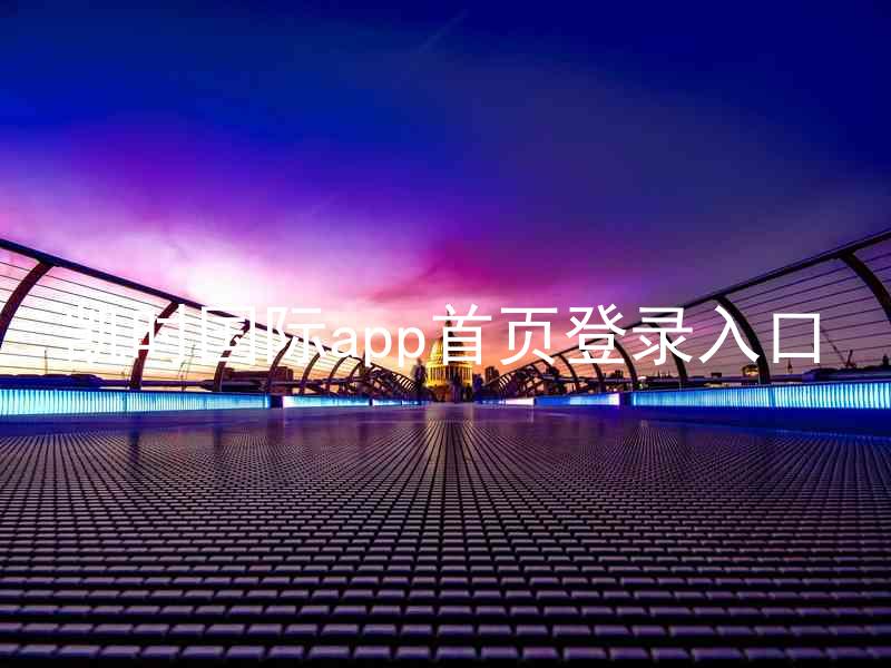 凯时国际app首页登录入口